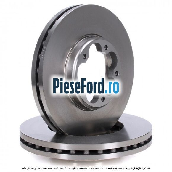 Disc frana fata R 288 MM serie 250 la 310 Ford Transit 2019-2023 2.0 EcoBlue mHEV 170 cp BLFC, BLFD Hybrid