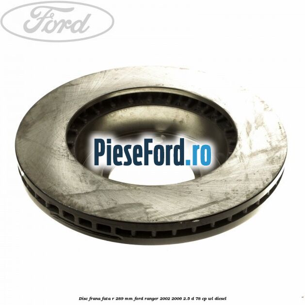 Disc frana fata R 289 mm Ford Ranger 2002-2006 2.5 D 78 cp WL diesel