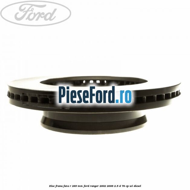Disc frana fata R 289 mm Ford Ranger 2002-2006 2.5 D 78 cp WL diesel
