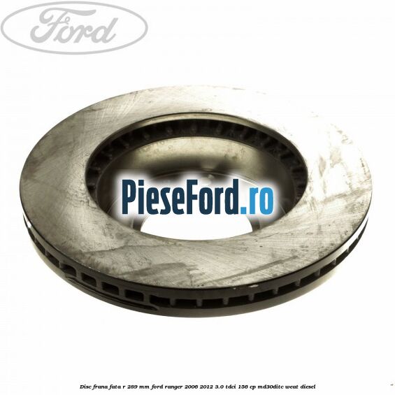 Disc frana fata R 289 mm Ford Ranger 2006-2012 3.0 TDCi 156 cp MD30DITC, WEAT diesel