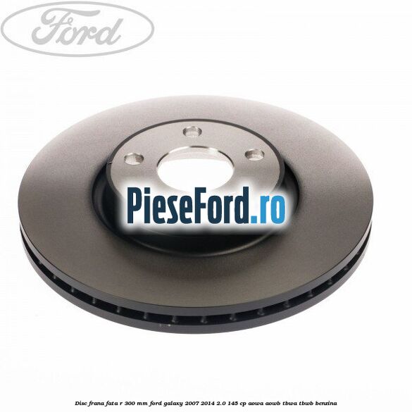 Disc frana fata R 300 MM Ford Galaxy 2007-2014 2.0 145 cp AOWA, AOWB, TBWA, TBWB benzina