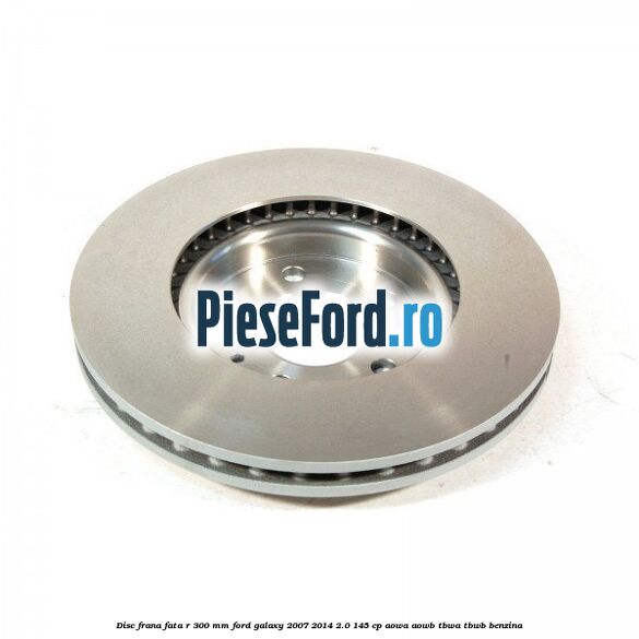 Disc frana fata R 300 MM Ford Galaxy 2007-2014 2.0 145 cp AOWA, AOWB, TBWA, TBWB benzina