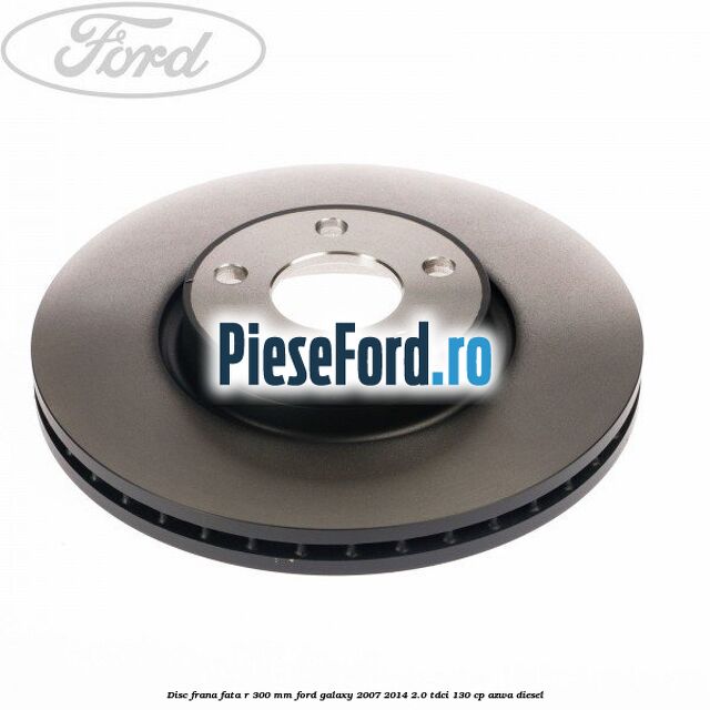Disc frana fata R 300 MM Ford Galaxy 2007-2014 2.0 TDCi 130 cp Disc frana fata R 300 MM Ford Galaxy 2007-2014 2.0 TDCi 130 cp AZWA diesel