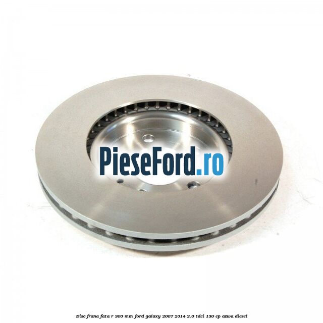 Disc frana fata R 300 MM Ford Galaxy 2007-2014 2.0 TDCi 130 cp Disc frana fata R 300 MM Ford Galaxy 2007-2014 2.0 TDCi 130 cp AZWA diesel