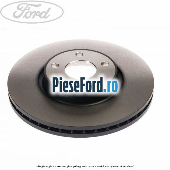 Disc frana fata R 300 MM Ford Galaxy 2007-2014 2.0 TDCi 136 cp AZWC, UKWA diesel