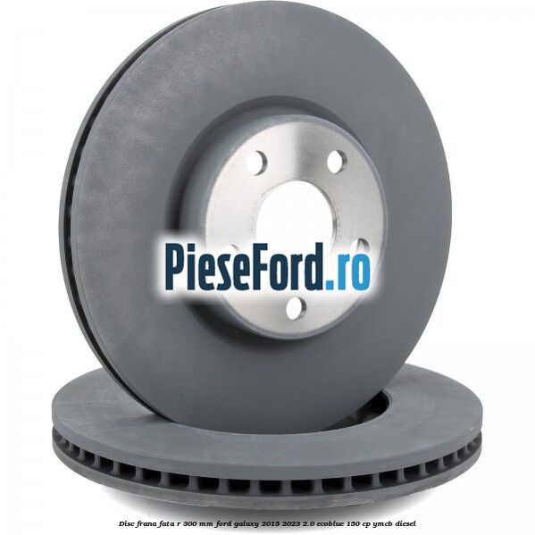 Disc frana fata R 300 mm Ford Galaxy 2015-2023 2.0 EcoBlue 150 cp YMCB diesel