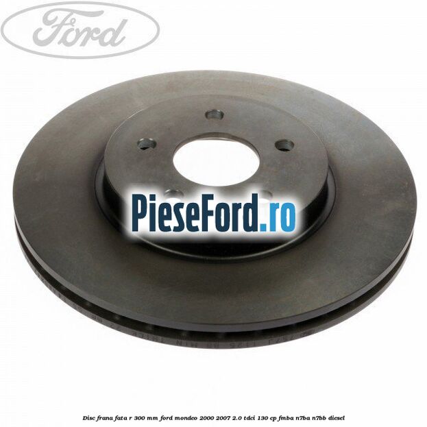 Disc frana fata R 300 mm Ford Mondeo 2000-2007 2.0 TDCi 130 cp Disc frana fata R 300 mm Ford Mondeo 2000-2007 2.0 TDCi 130 cp FMBA, N7BA, N7BB diesel