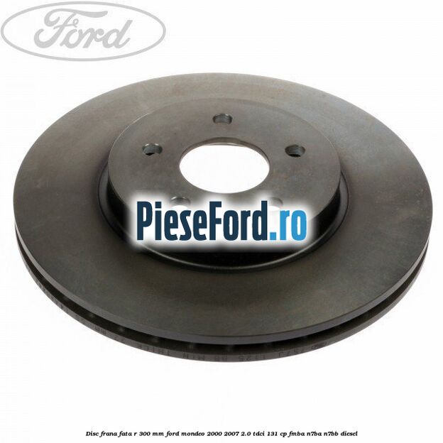 Disc frana fata R 300 mm Ford Mondeo 2000-2007 2.0 TDCi 131 cp FMBA, N7BA, N7BB diesel