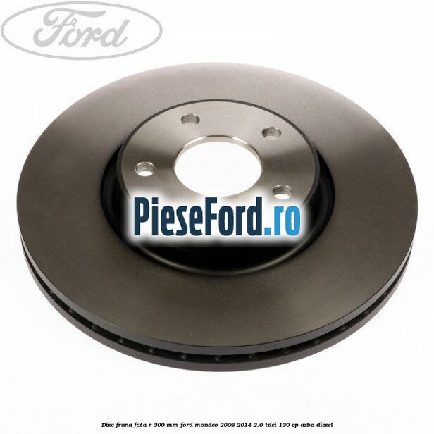 Disc frana fata R 300 MM Ford Mondeo 2008-2014 2.0 TDCi 130 cp AZBA diesel