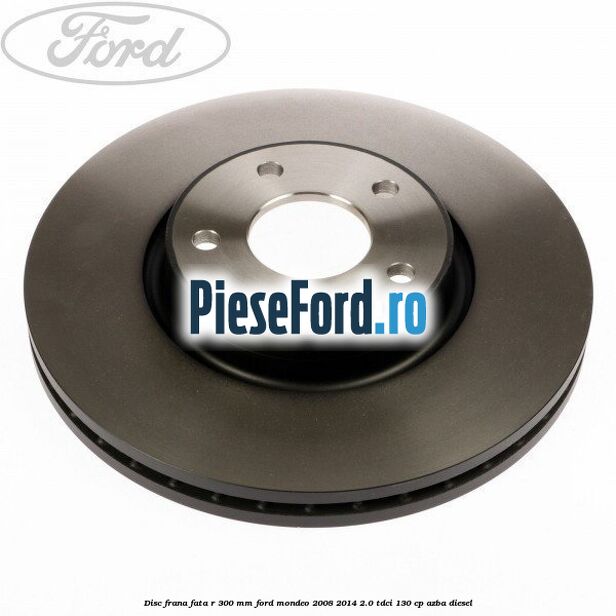 Disc frana fata R 300 MM Ford Mondeo 2008-2014 2.0 TDCi 130 cp AZBA diesel