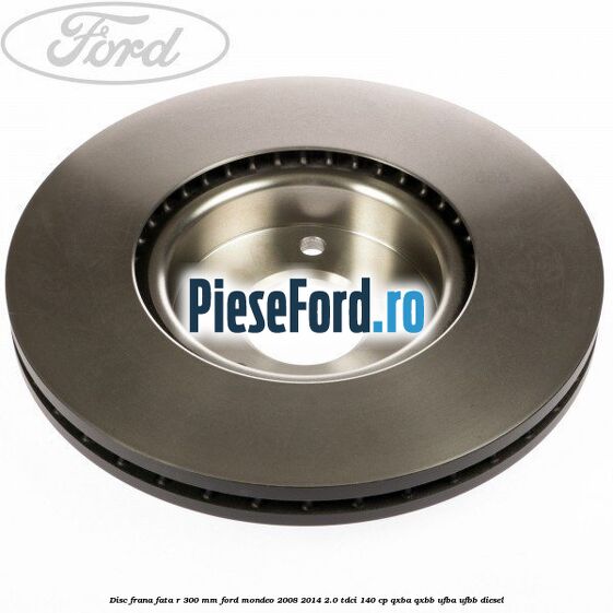 Disc frana fata R 300 MM Ford Mondeo 2008-2014 2.0 TDCi 140 cp QXBA, QXBB, UFBA, UFBB diesel