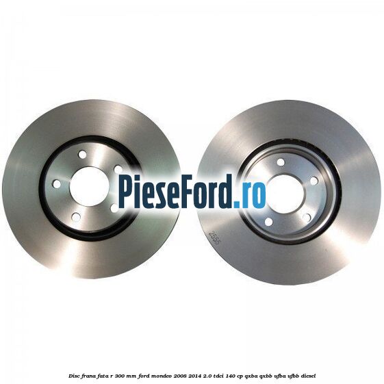 Disc frana fata R 300 MM Ford Mondeo 2008-2014 2.0 TDCi 140 cp QXBA, QXBB, UFBA, UFBB diesel