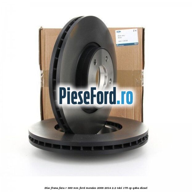 Disc frana fata R 300 MM Ford Mondeo 2008-2014 2.2 TDCi 175 cp