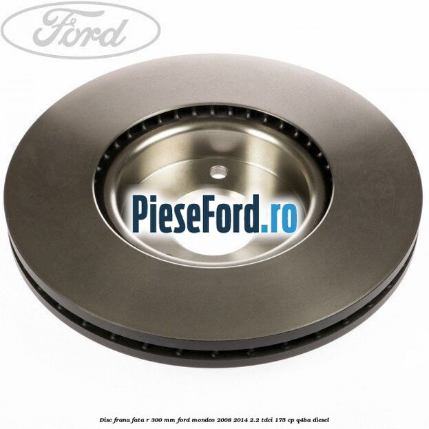 Disc frana fata R 300 MM Ford Mondeo 2008-2014 2.2 TDCi 175 cp Q4BA diesel