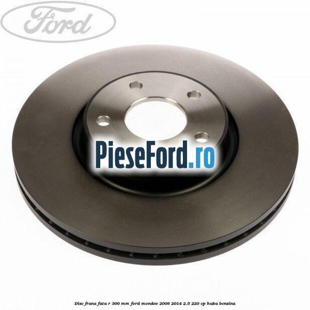 Disc frana fata R 300 MM Ford Mondeo 2008-2014 2.5 220 cp Disc frana fata R 300 MM Ford Mondeo 2008-2014 2.5 220 cp HUBA benzina