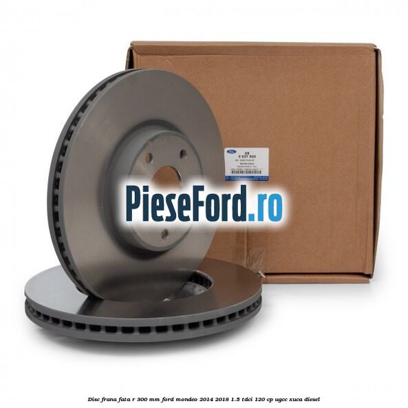 Disc frana fata R 300 mm Ford Mondeo 2014-2018 1.5 TDCi 120 cp