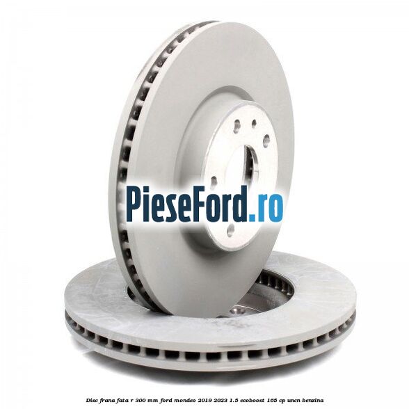 Disc frana fata R 300 mm Ford Mondeo 2019-2023 1.5 EcoBoost 165 cp UNCN benzina