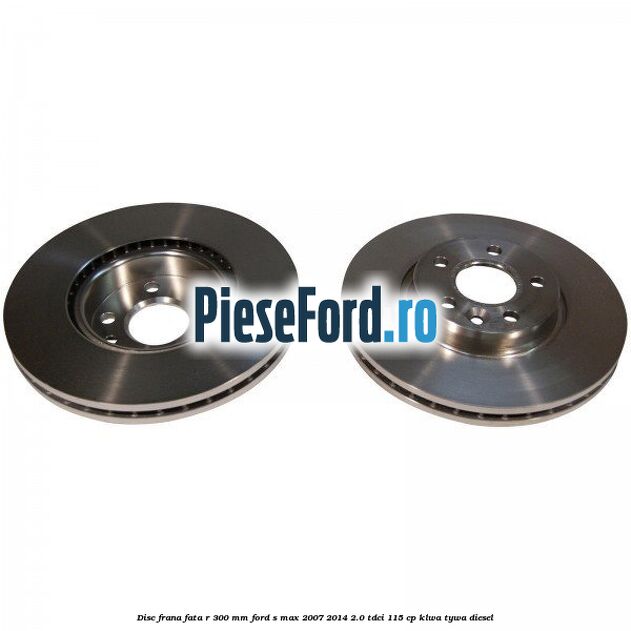 Disc frana fata R 300 MM Ford S-Max 2007-2014 2.0 TDCi 115 cp KLWA, TYWA diesel
