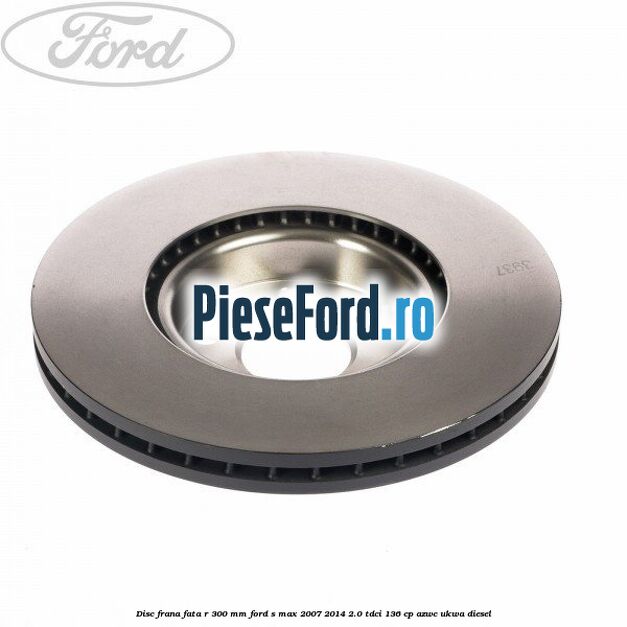 Disc frana fata R 300 MM Ford S-Max 2007-2014 2.0 TDCi 136 cp AZWC, UKWA diesel