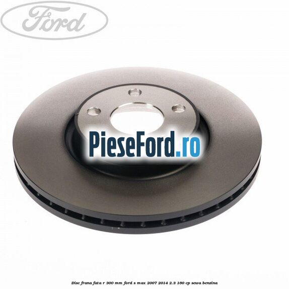 Disc frana fata R 300 MM Ford S-Max 2007-2014 2.3 160 cp SEWA benzina