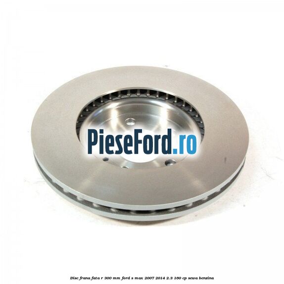 Disc frana fata R 300 MM Ford S-Max 2007-2014 2.3 160 cp SEWA benzina