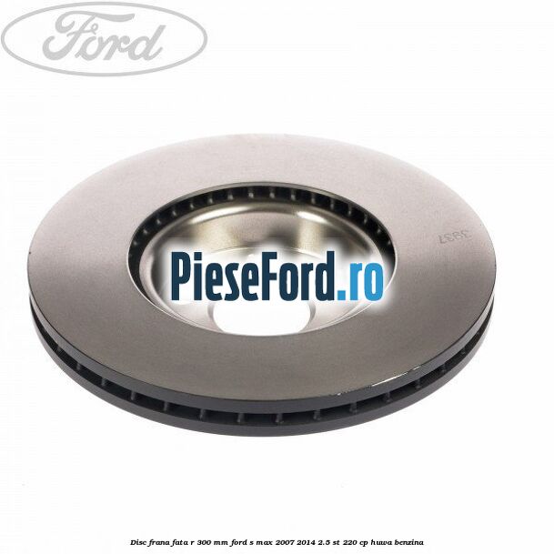 Disc frana fata R 300 MM Ford S-Max 2007-2014 2.5 ST 220 cp HUWA benzina