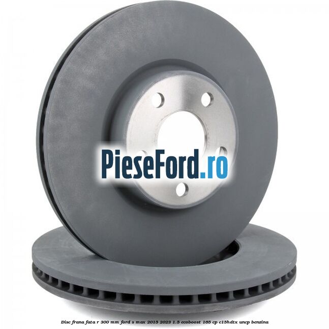 Disc frana fata R 300 mm Ford S-Max 2015-2023 1.5 EcoBoost 165 cp C15HDTX, UNCP benzina
