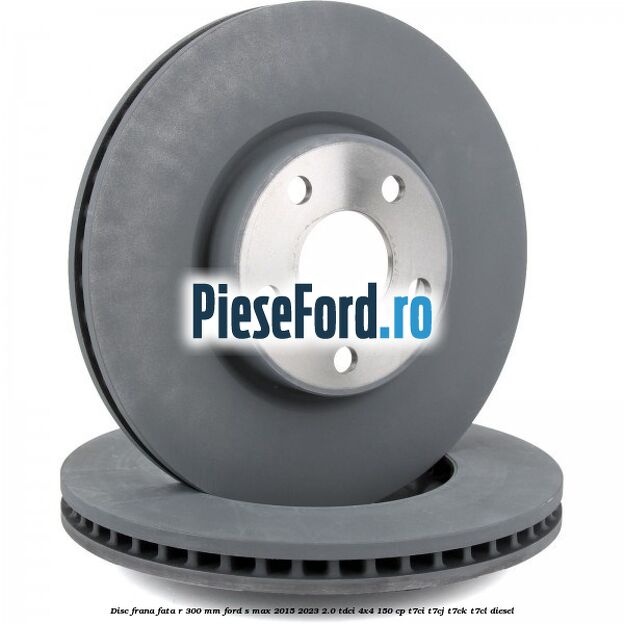Disc frana fata R 300 mm Ford S-Max 2015-2023 2.0 TDCi 4x4 150 cp T7CI, T7CJ, T7CK, T7CL diesel