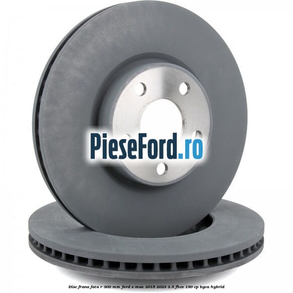 Disc frana fata R 300 mm Ford S-Max 2015-2023 2.5 FHEV 190 cp BGCA hybrid
