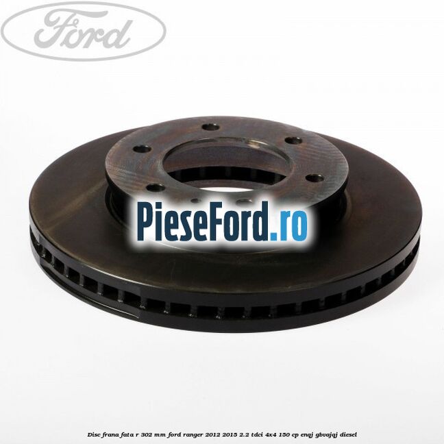 Disc frana fata R 302 mm Ford Ranger 2012-2015 2.2 TDCi 4x4 150 cp Disc frana fata R 302 mm Ford Ranger 2012-2015 2.2 TDCi 4x4 150 cp ENQJ, GBVAJQJ diesel