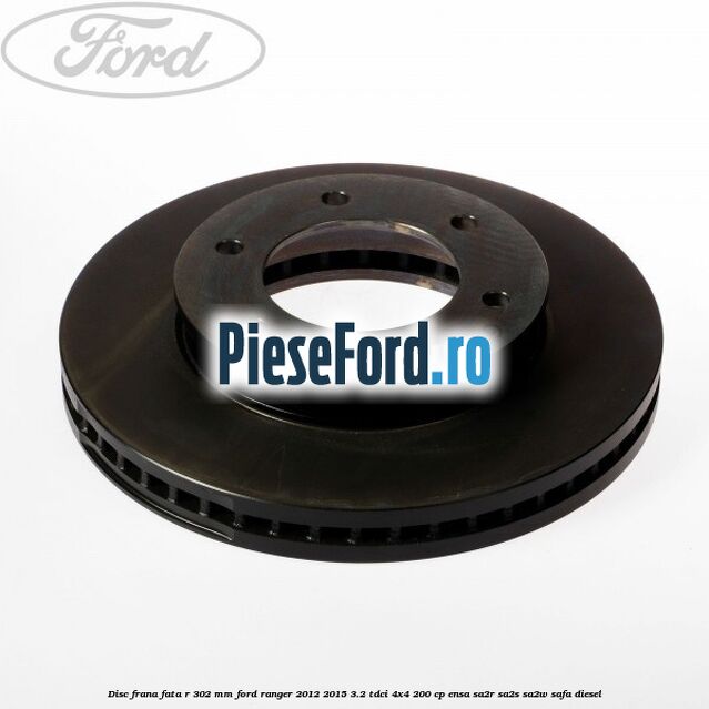 Disc frana fata R 302 mm Ford Ranger 2012-2015 3.2 TDCi 4x4 200 cp ENSA, SA2R, SA2S, SA2W, SAFA diesel
