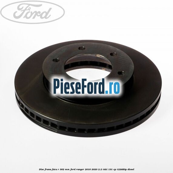 Disc frana fata R 302 mm Ford Ranger 2016-2020 2.2 TDCi 131 cp T22DD0P diesel