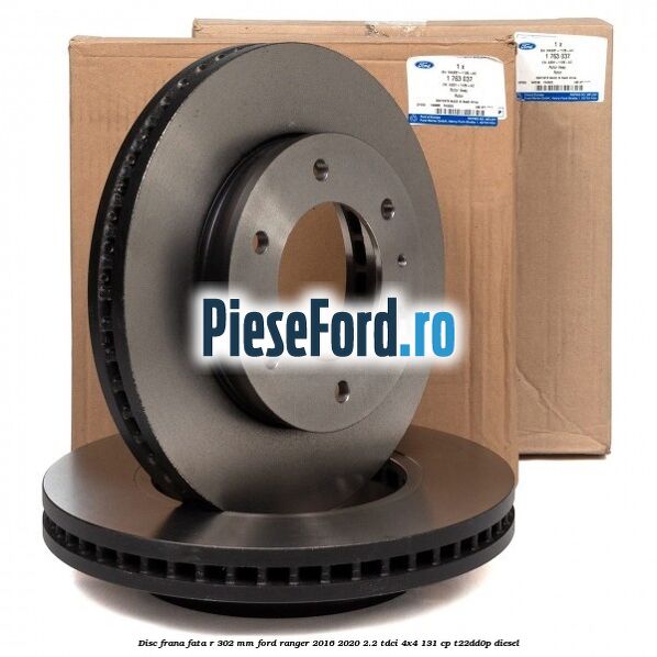 Disc frana fata R 302 mm Ford Ranger 2016-2020 2.2 TDCi 4x4 131 cp T22DD0P diesel