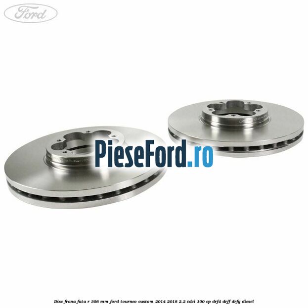 Disc frana fata R 308 mm Ford Tourneo Custom 2014-2018 2.2 TDCi 100 cp Disc frana fata R 308 mm Ford Tourneo Custom 2014-2018 2.2 TDCi 100 cp DRF4, DRFF, DRFG diesel