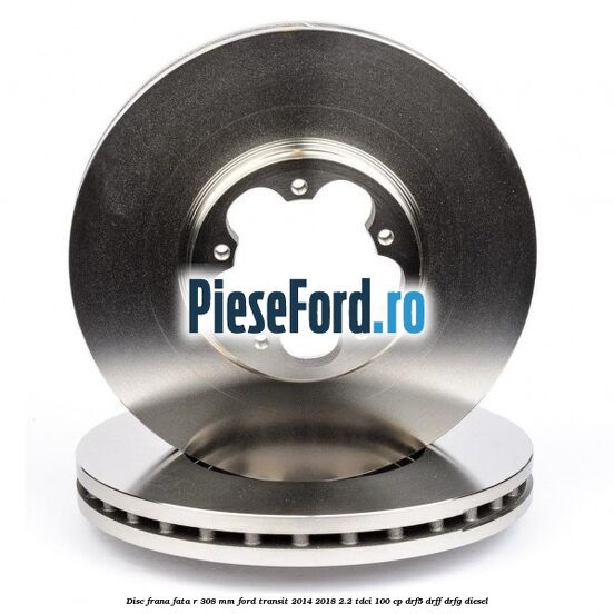Disc frana fata R 308 MM Ford Transit 2014-2018 2.2 TDCi 100 cp DRF5, DRFF, DRFG diesel