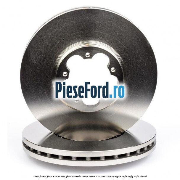 Disc frana fata R 308 MM Ford Transit 2014-2018 2.2 TDCi 125 cp CY14, CYF5, CYFG, USF6 diesel