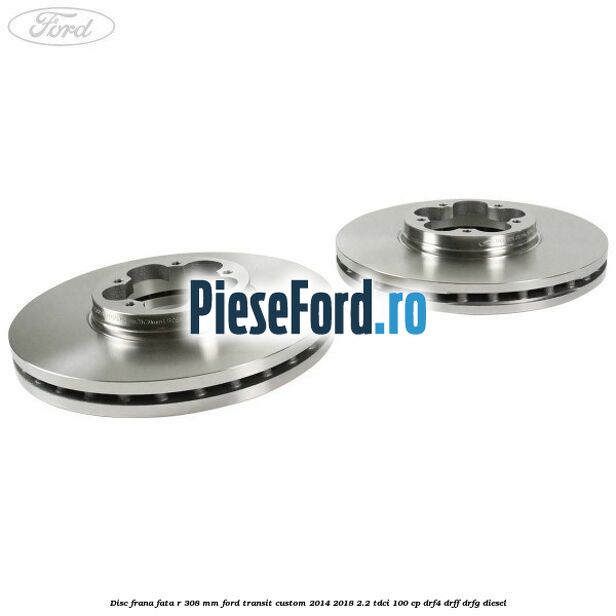 Disc frana fata R 308 mm Ford Transit Custom 2014-2018 2.2 TDCi 100 cp Disc frana fata R 308 mm Ford Transit Custom 2014-2018 2.2 TDCi 100 cp DRF4, DRFF, DRFG diesel