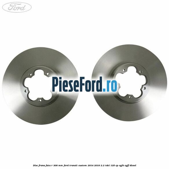 Disc frana fata R 308 mm Ford Transit Custom 2014-2018 2.2 TDCi 125 cp CYF4, CYFF diesel
