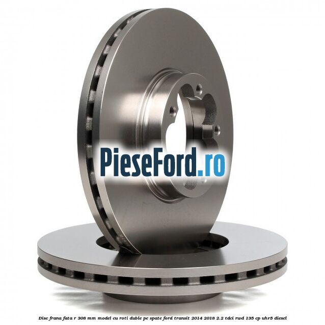 Disc frana fata R 308 MM model cu roti duble pe spate Ford Transit 2014-2018 2.2 TDCi RWD 135 cp