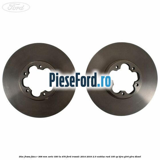 Disc frana fata R 308 MM serie 330 la 470 Ford Transit 2014-2018 2.0 EcoBlue RWD 105 cp BJRA, YLR6, YLRA diesel