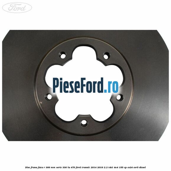 Disc frana fata R 308 MM serie 330 la 470 Ford Transit 2014-2018 2.2 TDCi 4x4 155 cp CV24, CVR5 diesel