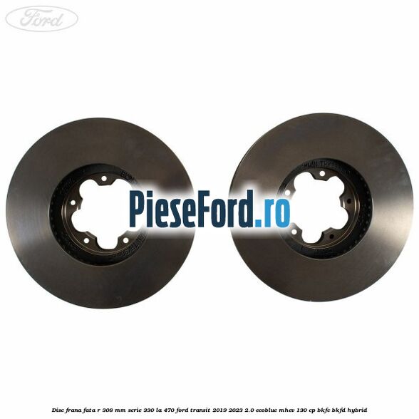 Disc frana fata R 308 MM serie 330 la 470 Ford Transit 2019-2023 2.0 EcoBlue mHEV 130 cp Disc frana fata R 308 MM serie 330 la 470 Ford Transit 2019-2023 2.0 EcoBlue mHEV 130 cp BKFC, BKFD Hybrid