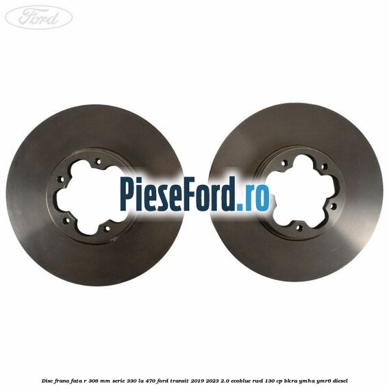 Disc frana fata R 308 MM serie 330 la 470 Ford Transit 2019-2023 2.0 EcoBlue RWD 130 cp BKRA, YMHA, YMR6 diesel