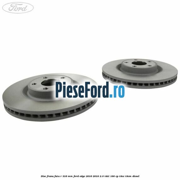 Disc frana fata R 316 mm Ford Edge 2016-2018 2.0 TDCi 180 cp T8CC, T8CM diesel