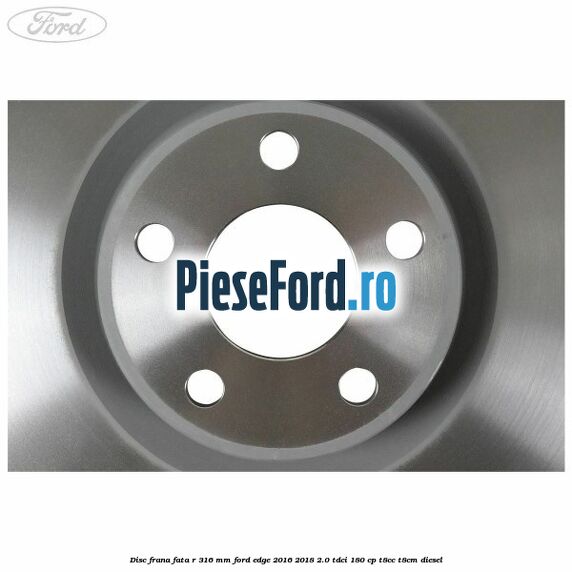 Disc frana fata R 316 mm Ford Edge 2016-2018 2.0 TDCi 180 cp T8CC, T8CM diesel