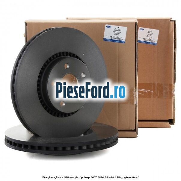 Disc frana fata R 316 MM Ford Galaxy 2007-2014 2.2 TDCi 175 cp Q4WA diesel