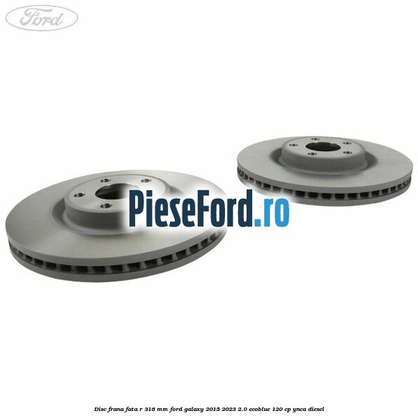 Disc frana fata R 316 mm Ford Galaxy 2015-2023 2.0 EcoBlue 120 cp Disc frana fata R 316 mm Ford Galaxy 2015-2023 2.0 EcoBlue 120 cp YNCA diesel