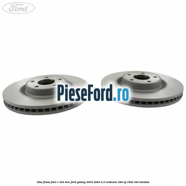 Disc frana fata R 316 mm Ford Galaxy 2015-2023 2.0 EcoBoost 240 cp R9CD, R9CI benzina
