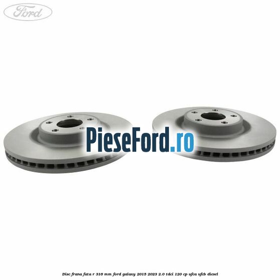 Disc frana fata R 316 mm Ford Galaxy 2015-2023 2.0 TDCi 120 cp UFCA, UFCB diesel