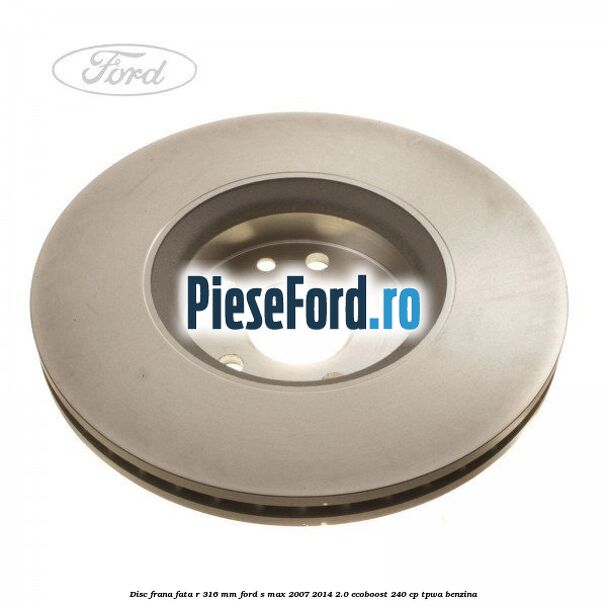 Disc frana fata R 316 MM Ford S-Max 2007-2014 2.0 EcoBoost 240 cp TPWA benzina